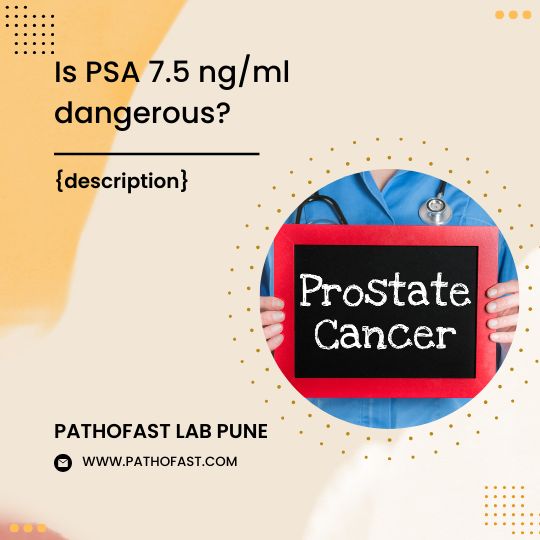Is Total PSA 7.5 ng/ml dangerous?