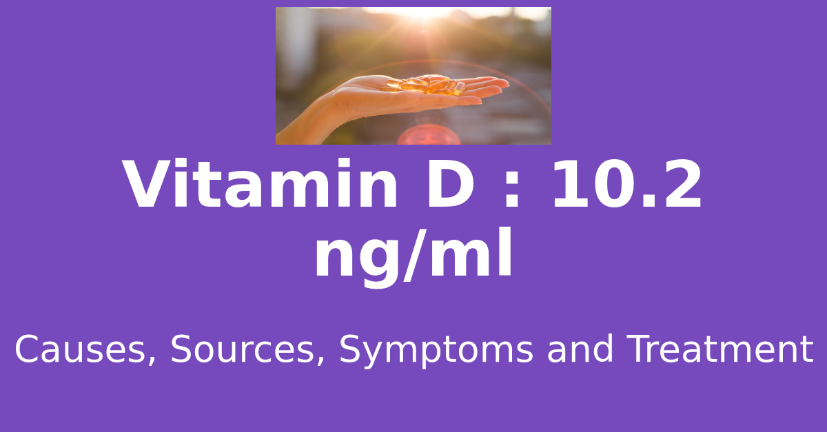 Vitamin D 10.2 ng/ml means : causes, sources, risks, treatment