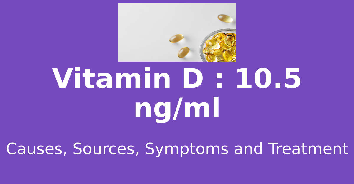 Vitamin D 10.5 ng/ml means : causes, sources, risks, treatment