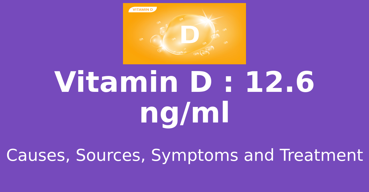 Vitamin D 12.6 ng/ml means : causes, sources, risks, treatment