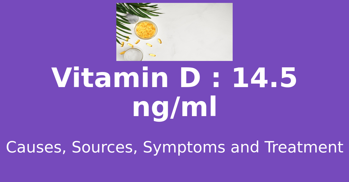 Vitamin D 14.5 ng/ml means : causes, sources, risks, treatment