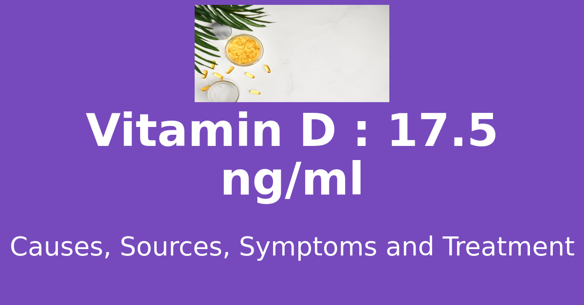 Vitamin D 17.5 ng/ml means : causes, sources, risks, treatment