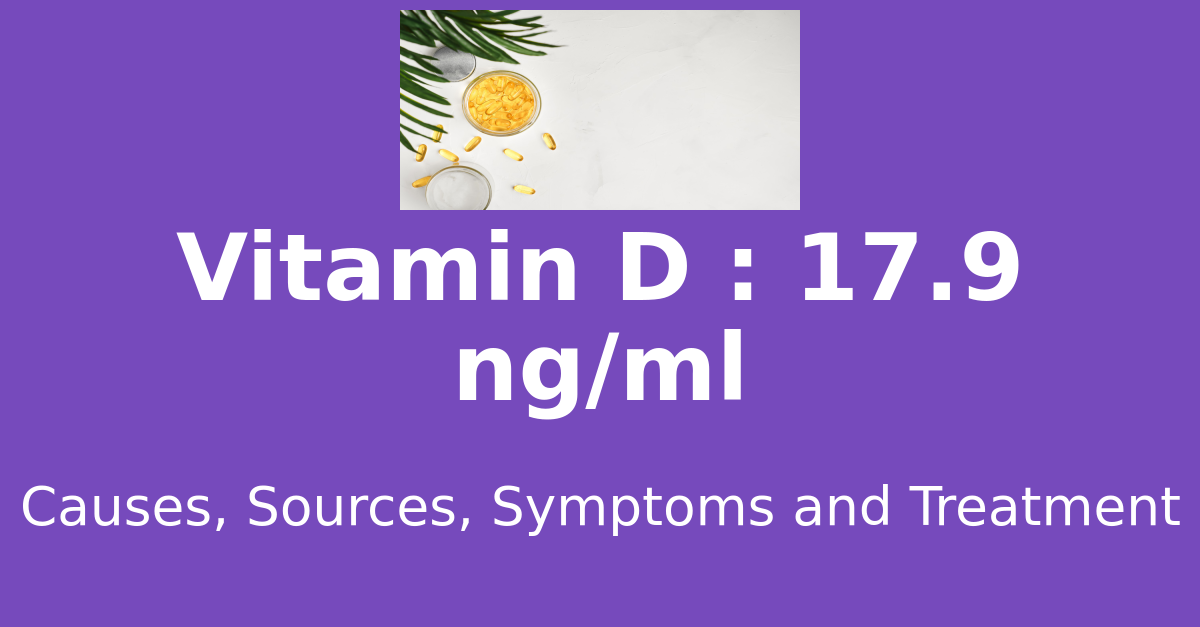 Vitamin D 17.9 ng/ml means : causes, sources, risks, treatment