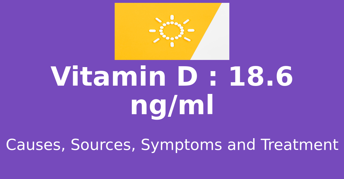 Vitamin D 18.6 ng/ml means : causes, sources, risks, treatment