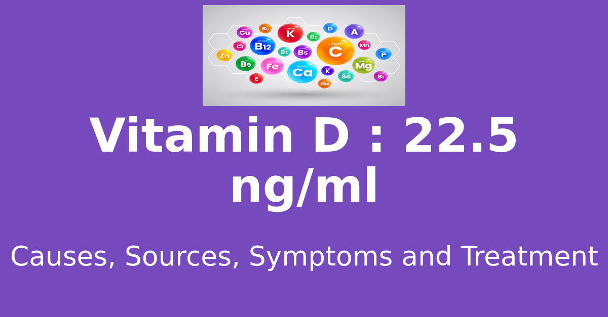 Vitamin D 22.5 ng/ml means : causes, sources, risks, treatment