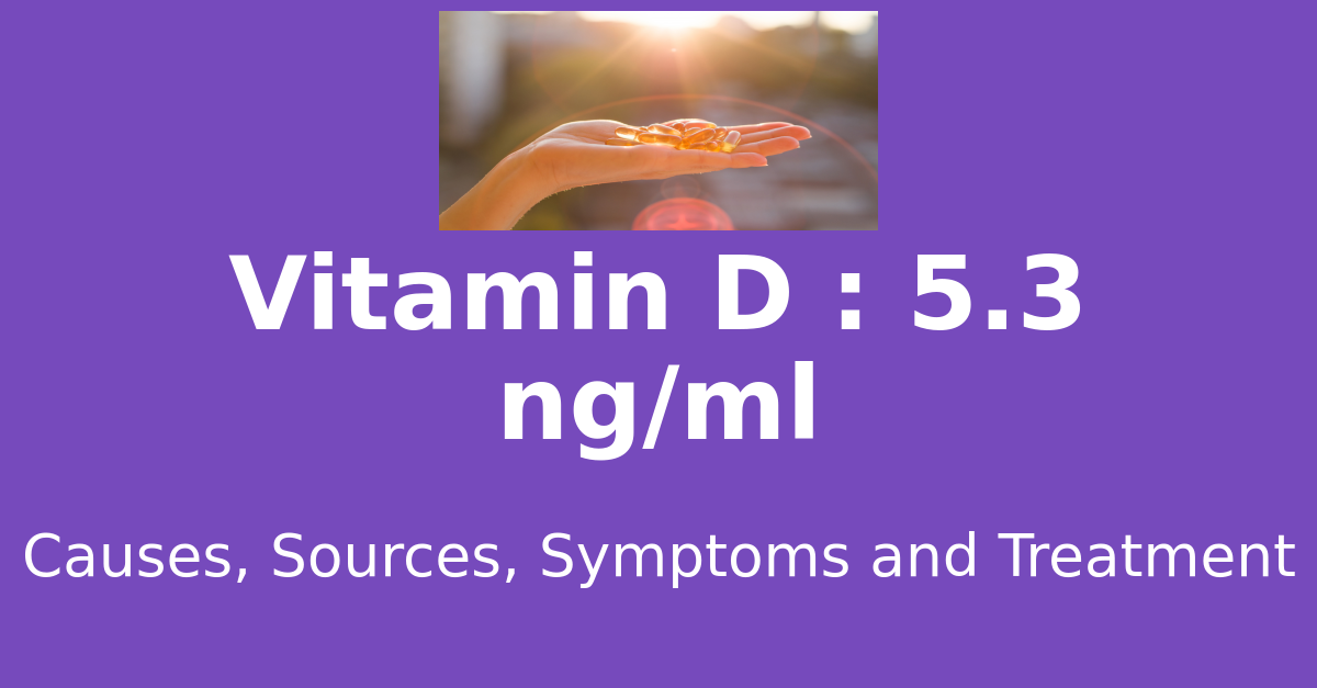 Vitamin D 5.3 ng/ml means : causes, sources, risks, treatment