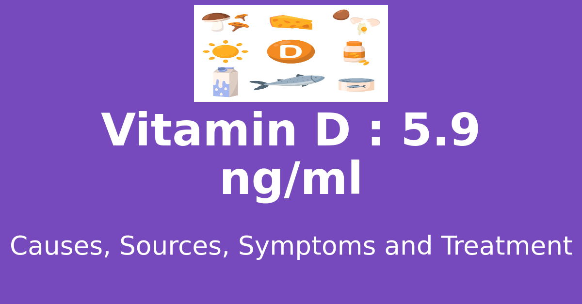 Vitamin D 5.9 ng/ml means : causes, sources, risks, treatment