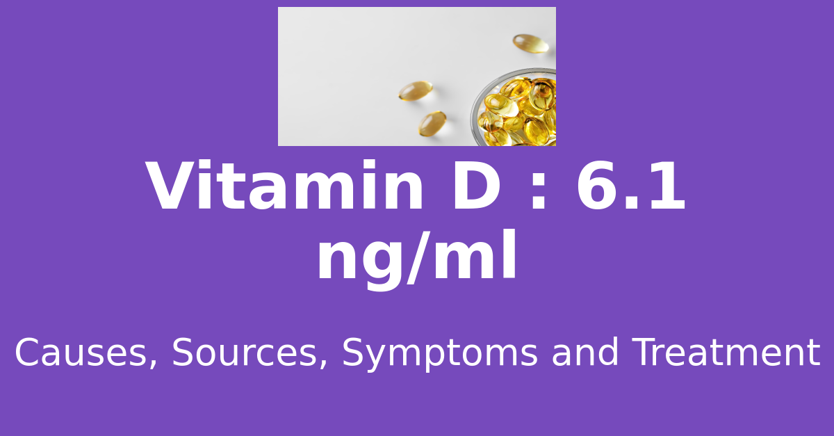 Vitamin D 6.1 ng/ml means : causes, sources, risks, treatment