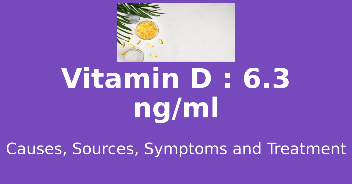 Vitamin D 6.3 ng/ml means : causes, sources, risks, treatment