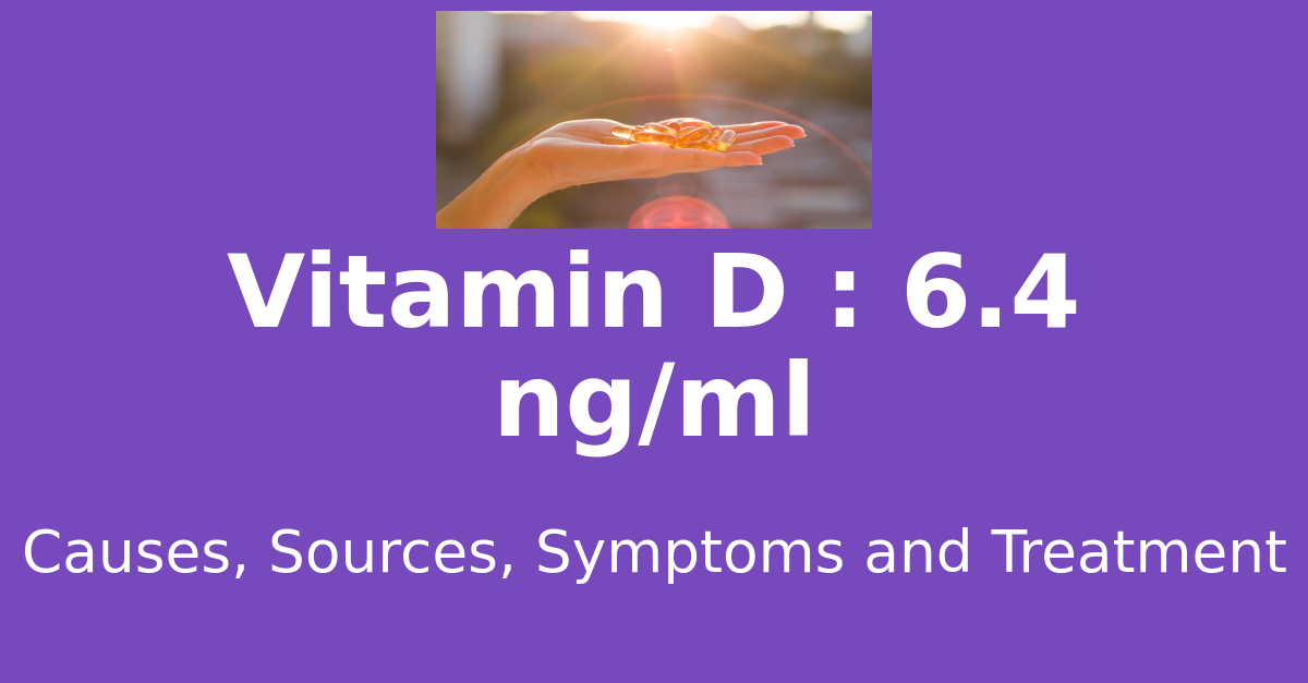 Vitamin D 6.4 ng/ml means : causes, sources, risks, treatment