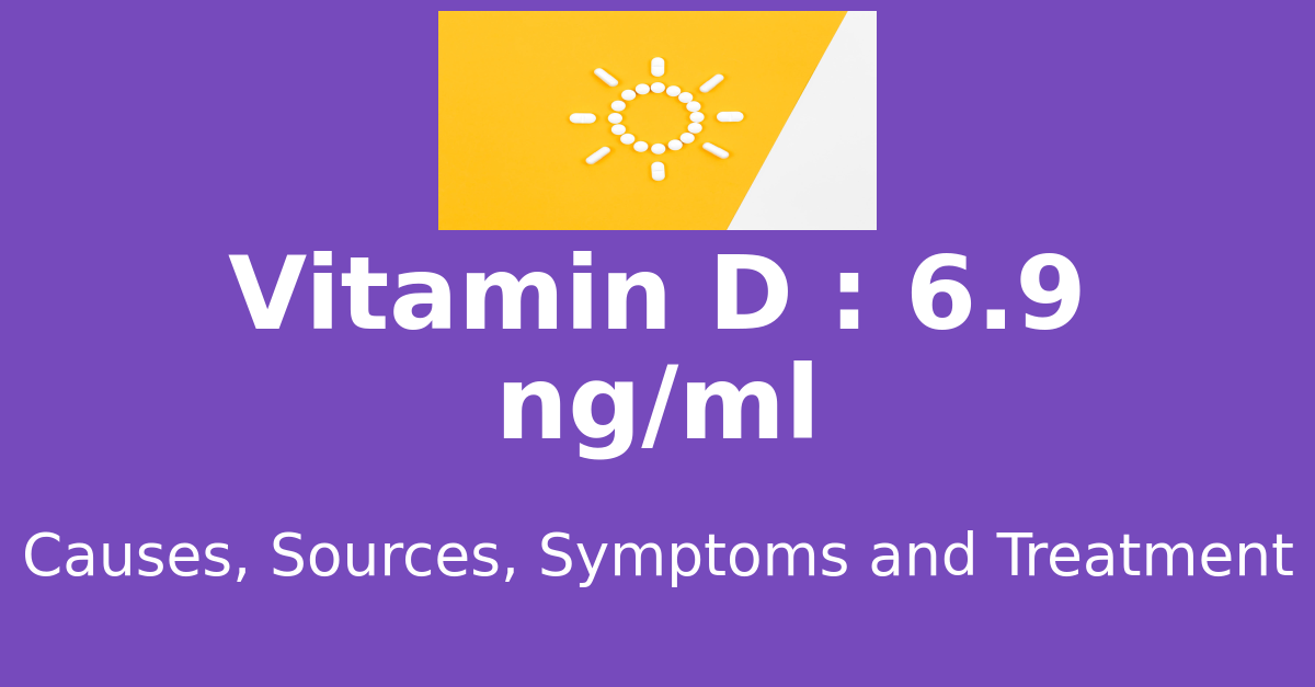 Vitamin D 6.9 ng/ml means : causes, sources, risks, treatment