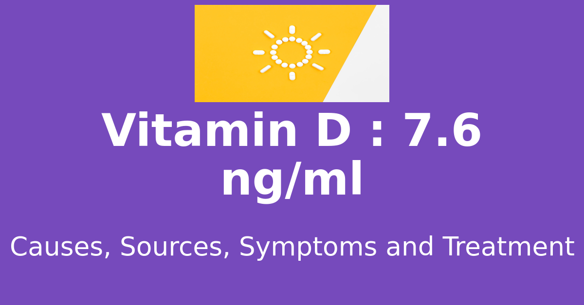 Vitamin D 7.6 ng/ml means : causes, sources, risks, treatment